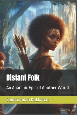 Distant Folk: An Anarchic Epic of Another World Sadanandan Kakkanat 9798851853074