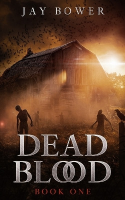 Dead Blood: Book One Jay Bower 9798868912573