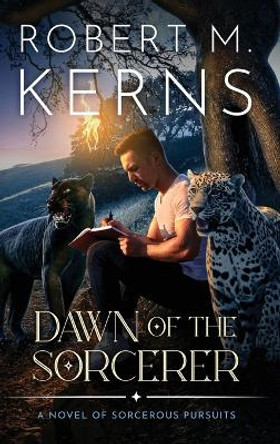 Dawn of the Sorcerer: A Contemporary/Urban Fantasy Adventure Robert M Kerns 9781636460482