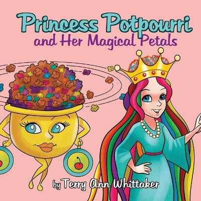 Princess Potpourri and Her Magical Petals Terry Ann Whittaker 9781739034504