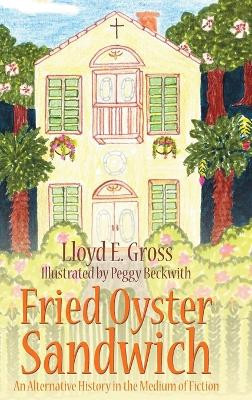 Fried Oyster Sandwich: An Alternative History in the Medium of Fiction Lloyd E Gross 9781959930471