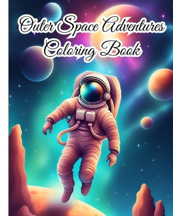 Outer Space Adventures Coloring Book: Beauty of Space, from Planets, Stars and Galaxies to the Wonders of Universe Thy Nguyen 9798881323004