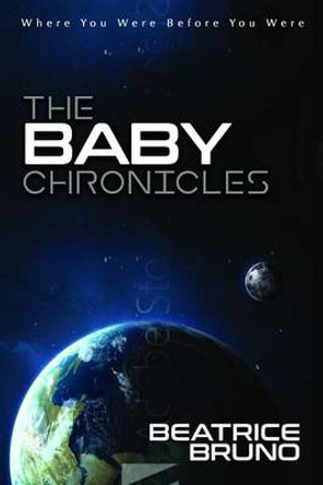 The Baby Chronicles: Where You Were Before You Were Beatrice Bruno 9781683500827
