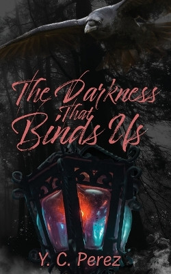 The Darkness That Binds Us by Yc Perez