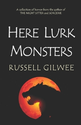 Here Lurk Monsters by Russell Gilwee