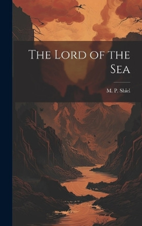 The Lord of the Sea M P Shiel 9781020813108