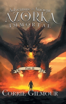 Adventure in Ancient Azorka Immortal: Part II Corrie Gilmour 9781961117563