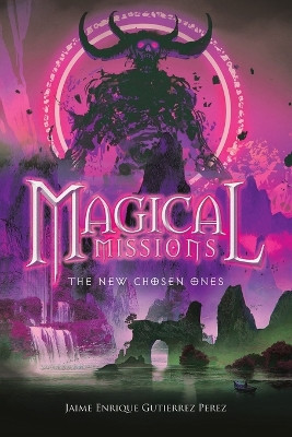 Magical Missions - The New Chosen Ones Jaime Enrique Gutierrez Perez 9798369493946
