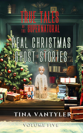 True Tales Of The Supernatural: Real Christmas Ghost Stories by Tina Vantyler
