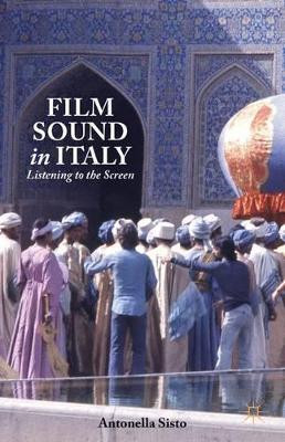 Film Sound in Italy: Listening to the Screen A. Sisto 9781137387707