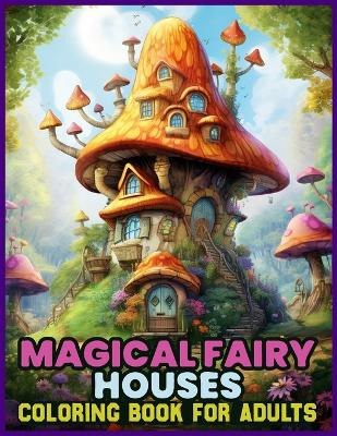 Magical Fairy Houses Coloring Book for adults by George B Bowman