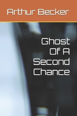 Ghost Of A Second Chance by Arthur Becker