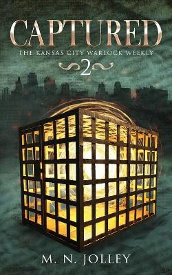 Captured: Book Two of the Kansas City Warlock Weekly M N Jolley 9781304794000