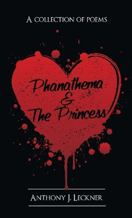 Phanathema & the Princess: A Collection of Poems Anthony J Leckner 9798765241875