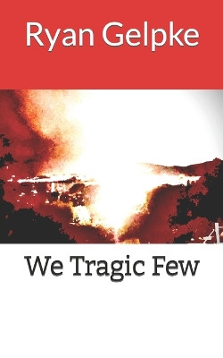 We Tragic Few by Ryan Gelpke
