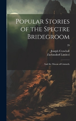 Popular Stories of the Spectre Bridegroom; and the Mason of Granada; 29 Joseph 1821-1896 (Associat Crawhall 9781020517433
