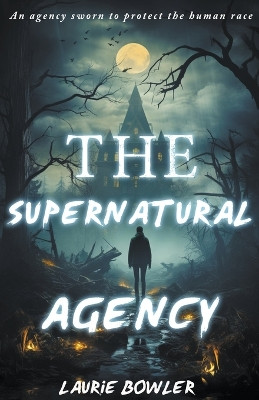 The Supernatural Agency Laurie Bowler 9798223533009