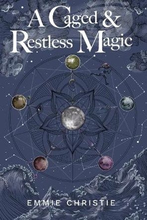 A Caged and Restless Magic by Emmie Christie