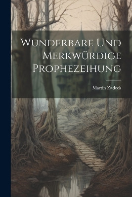 Wunderbare Und Merkwurdige Prophezeihung Martin Zadeck 9781021365194
