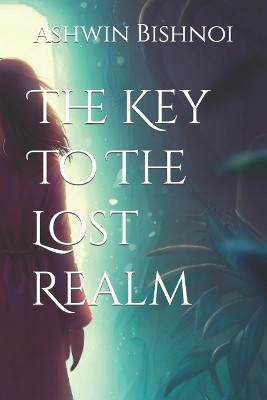 The Key To The Lost Realm by Ashwin Bishnoi