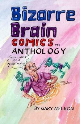 Bizarre Brain Comics Anthology by Gary D Nelson