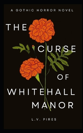 The Curse of Whitehall Manor by L V Pires