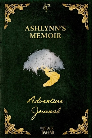 The Black Ballad Presents Ashlynn's Memoir: a RPG Adventure Journal for the Dead Green Edition Courteney Penney 9798823203821