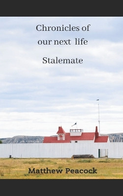 Chronicles Of Our Next Life: Stalemate Matthew Gene Peacock 9798407537403
