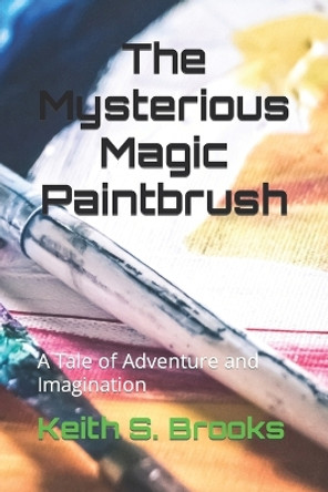 The Mysterious Magic Paintbrush by Keith S Brooks