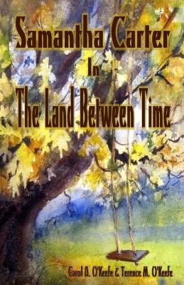 Samantha Carter In the Land Between Time Carol A O'Keefe 9781481826129