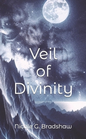 Veil of Divinity by Nicole G Bradshaw