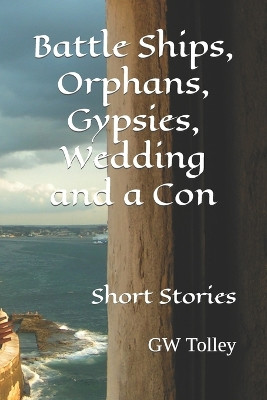 Battle Ships, Orphans, Gypsies, Wedding and a Con by Gw Tolley