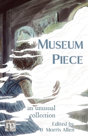 Museum Piece: an unusual collection B Morris Allen 9781640763616