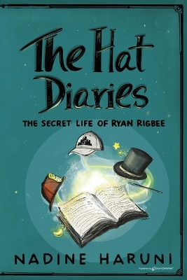 THE HAT DIARIES(TM) The Secret Life of Ryan Rigbee by Nadine Haruni