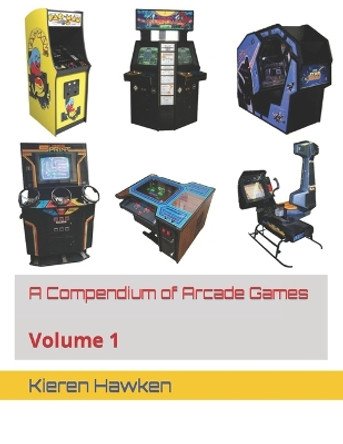 A Compendium of Arcade Games: Volume 1 Kieren Hawken 9798866035175