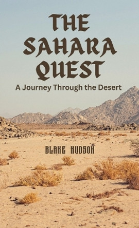 The Sahara Quest: A Journey Through the Desert Blake Hudson 9798869031891