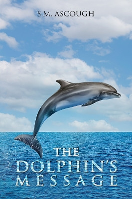 The Dolphin's Message by S.M. Ascough