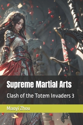 Supreme Martial Arts: Clash of the Totem Invaders 3 Maoyi Zhou 9798856867571