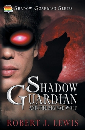 Shadow Guardian and the Big Bad Wolf Robert J Lewis 9781644508558