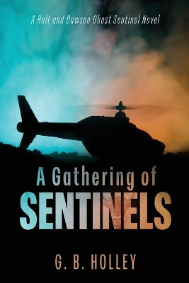 A Gathering of Sentinels: A Holt and Dawson Ghost Sentinel Novel G B Holley 9781735651330