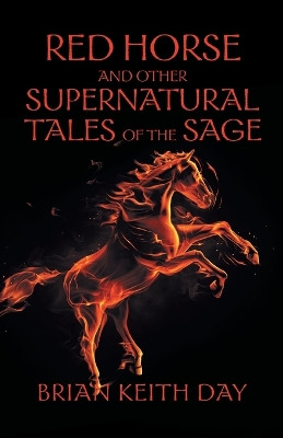 Red Horse and Other Supernatural Tales of the Sage by Brian Keith Day