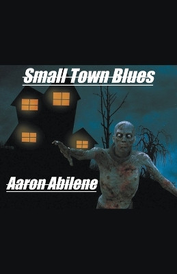Small Town Blues by Aaron Abilene