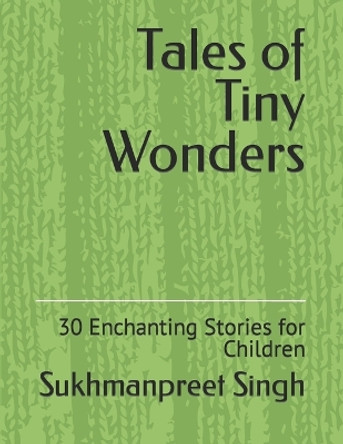 Tales of Tiny Wonders: 30 Enchanting Stories for Children Sukhmanpreet Singh 9798378115389