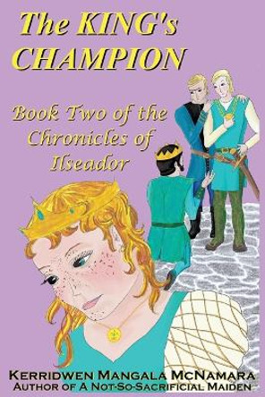 The King's Champion: Book Two of the Chronicles of Ilseador Kerridwen Mangala McNamara 9781960160232