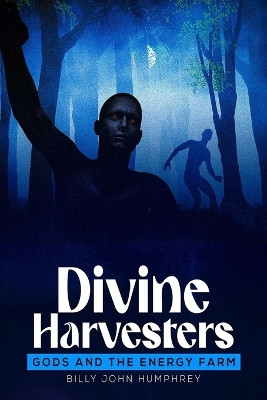 Divine Harvesters Gods and the Energy farm a apocalyptic SC-FI thriller by Billy Humphrey