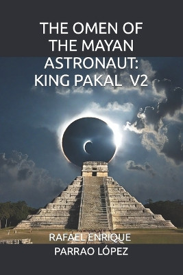 The Omen of the Mayan Astronaut by Rafael Enrique Parrao L pez