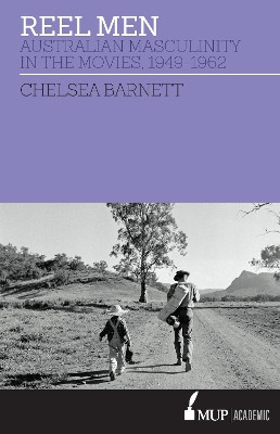 Reel Men: Australian Masculinity in the Movies 1949-1962 Chelsea Barnett 9780522872477