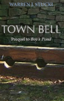 Town Bell: A Novel, Prequel to Boy's Pond Warren J Stucki 9781632936400
