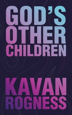 God's Other Children by Kavan Rogness