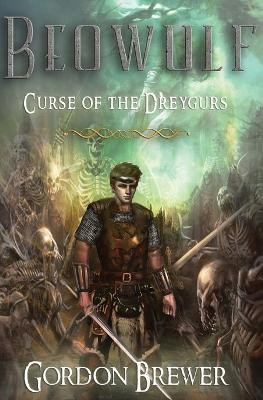 Beowulf: Curse of the Dreygurs Gordon Brewer 9781945590054